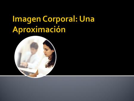  Imagen: Representación de un Objeto  Cuerpo: Objeto estructurado y particular que denota la existencia de una entidad concreta singular  Cuerpo Humano: