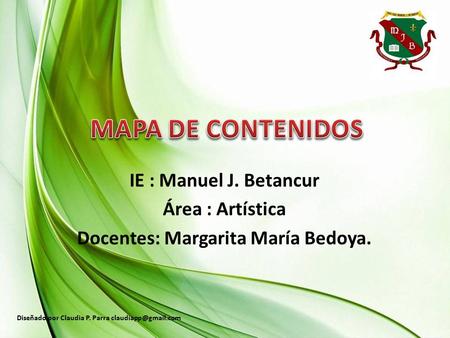 IE : Manuel J. Betancur Área : Artística Docentes: Margarita María Bedoya. Diseñado por Claudia P. Parra