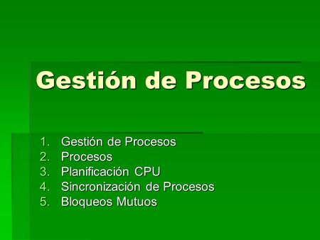 Gestión de Procesos Gestión de Procesos Procesos Planificación CPU