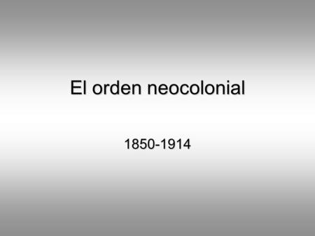 El orden neocolonial 1850-1914.