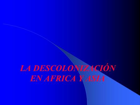 LA DESCOLONIZACIÓN EN AFRICA Y ASIA