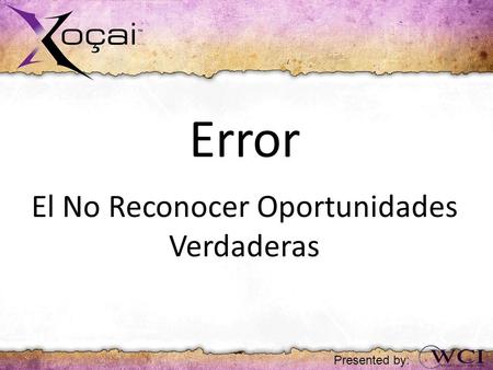 Error El No Reconocer Oportunidades Verdaderas Presented by:
