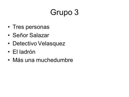 Grupo 3 Tres personas Señor Salazar Detectivo Velasquez El ladrón Más una muchedumbre.