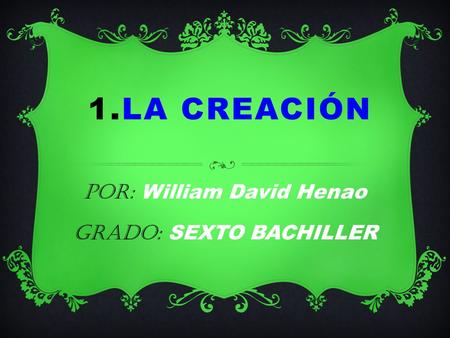 1.LA CREACIÓN Por: William David Henao Grado: SEXTO BACHILLER.
