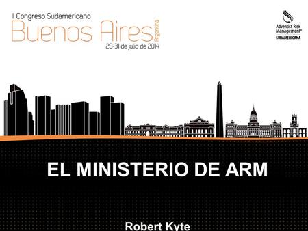 EL MINISTERIO DE ARM Robert Kyte. QUIÉNES SOMOS Adventist Risk Management®, Inc. brinda soluciones puntuales y reales para minimizar los riesgos dentro.