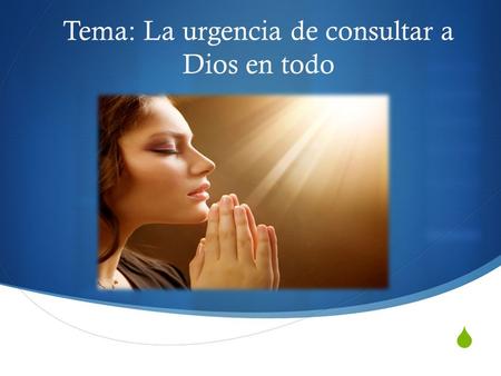  Tema: La urgencia de consultar a Dios en todo. Intro: El guerrero que quiere ser conquistador en todas las áreas de su vida tiene que aprender a estar.