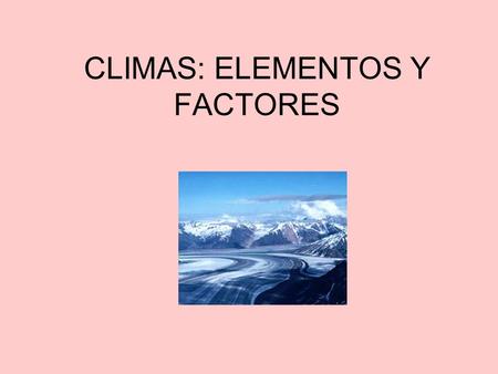 CLIMAS: ELEMENTOS Y FACTORES