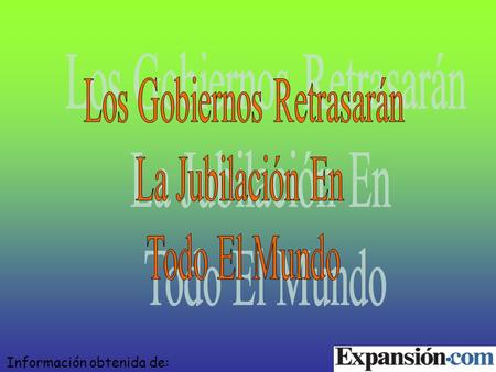 Información obtenida de:. La mayor parte de los países industrializados del mundo tienden a elevar la edad obligatoria de jubilación, ya que el aumento.