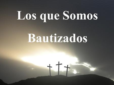 Los que Somos Bautizados