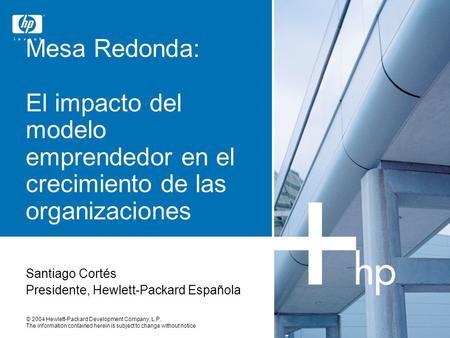 © 2004 Hewlett-Packard Development Company, L.P. The information contained herein is subject to change without notice Mesa Redonda: El impacto del modelo.
