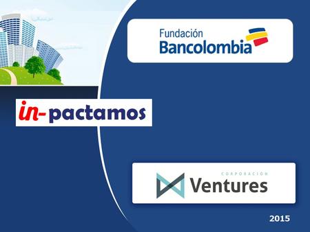 2015. En la Fundación Bancolombia hemos creado el Programa in- pactamos iniciativa que busca proyectos sociales que contribuyan al mejoramiento, bienestar.