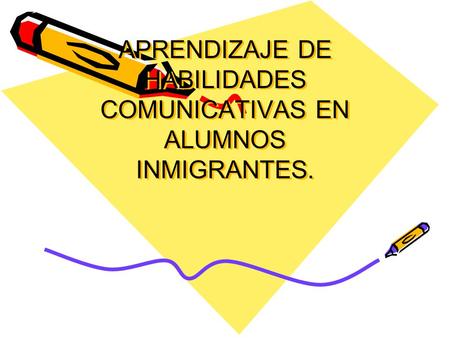 APRENDIZAJE DE HABILIDADES COMUNICATIVAS EN ALUMNOS INMIGRANTES.