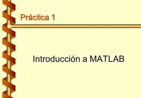 Práctica 1 Introducción a MATLAB. vMandatos básicos vVariables vFunciones vComplejos vVectores vMatrices vPolinomios vGráficas vProgramación.