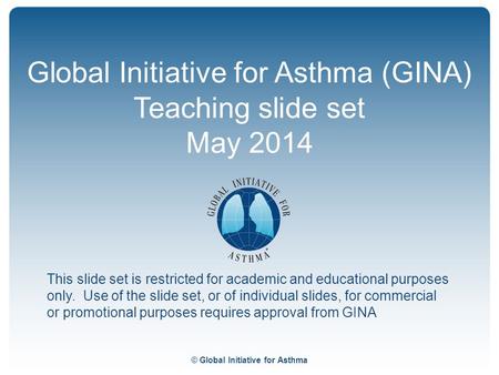Global Initiative for Asthma (GINA) Teaching slide set May 2014