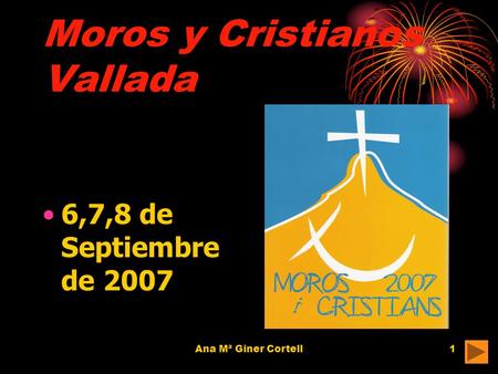 Ana Mª Giner Cortell1 Moros y Cristianos Vallada 6,7,8 de Septiembre de 2007.