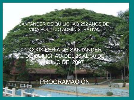 SANTANDER DE QUILICHAO 252 AÑOS DE VIDA POLÍTICO ADMINISTRATIVA XXXIX FERIA DE SANTANDER DE QUILICHAO DEL 26 AL 30 DE JULIO DE 2007 PROGRAMACIÓN.
