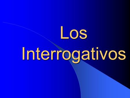 Los Interrogativos. Quién who Quiénes who (pl) Cómo how.