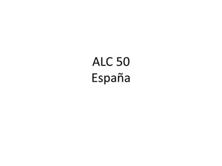 ALC 50 España. ALC 50 Hoy es jueves el 6 de febrero de 2014. 1.¿Cómo se escribe Spain en español?