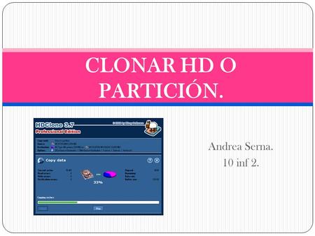 Andrea Serna. 10 inf 2. CLONAR HD O PARTICIÓN.. UTILIDADES DE CLONACIÓN. Hay una serie de situaciones adecuadas para el uso de clonación de disco, entre.