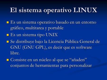 El sistema operativo LINUX Es un sistema operativo basado en un entorno gráfico, multitarea y portable Es un sistema operativo basado en un entorno gráfico,