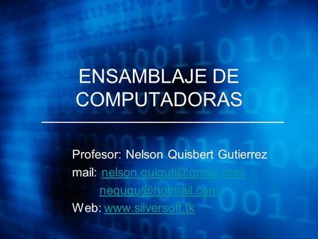 ENSAMBLAJE DE COMPUTADORAS Profesor: Nelson Quisbert Gutierrez mail:  Web:
