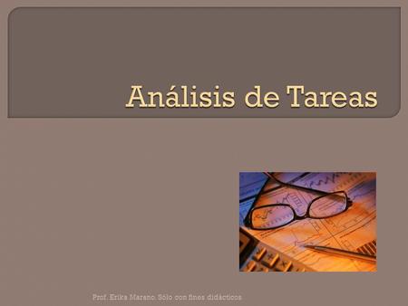 Prof. Erika Marano. Sòlo con fines didàcticos.  Consiste en descomponer la tarea a aprender en los elementos de que se compone (pasos y operaciones).