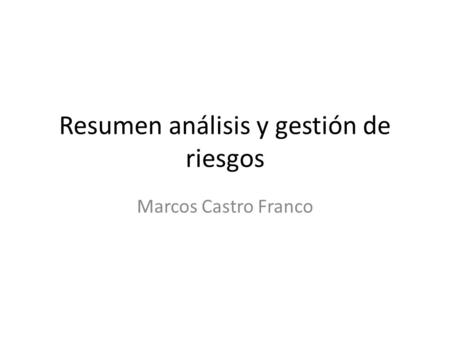 Resumen análisis y gestión de riesgos Marcos Castro Franco.