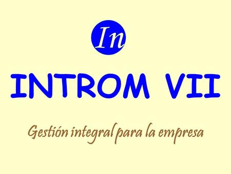 INTROM VII Gestión integral para la empresa. INTRODUCCIÓN INTROM VII es un software de gestión empresarial, una potente herramienta de trabajo, fácil.