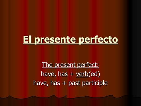 El presente perfecto The present perfect: have, has + verb(ed) have, has + past participle.