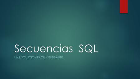 Secuencias SQL UNA SOLUCIÓN FÁCIL Y ELEGANTE.. Definición.  Una secuencia es un objeto enlazado a un esquema definido por el usuario que genera una secuencia.