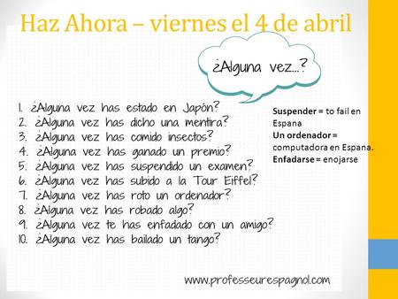 Haz Ahora – viernes el 4 de abril Suspender = to fail en Espana Un ordenador = computadora en Espana. Enfadarse = enojarse.