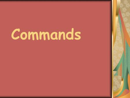 Commands. Ud. / Uds. Commands To form a Ud. / Uds. command you have three steps. 1) Take the “yo” form of the present tense verb. 2) Drop the “o” 3) Add.