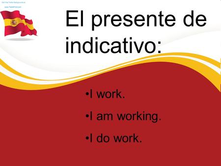 El presente de indicativo: I work. I am working. I do work.