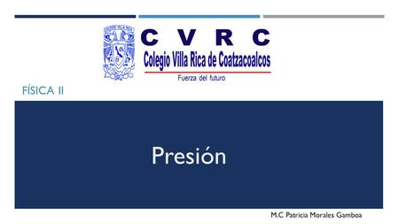 Física II Presión M.C Patricia Morales Gamboa.