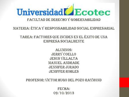FACULTAD DE DERECHO Y GOBERNABILIDAD MATERIA: ÉTICA Y RESPONSABILIDAD SOCIAL EMPRESARIAL TAREA: FACTORES QUE INCIDEN EN EL ÉXITO DE UNA EMPRESA SOCIALMENTE.