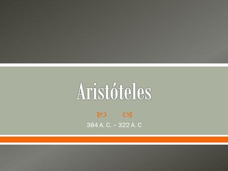 Aristóteles 384 A. C. – 322 A. C.