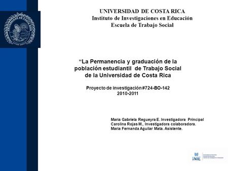 “La Permanencia y graduación de la población estudiantil de Trabajo Social de la Universidad de Costa Rica Proyecto de investigación #724-BO-142 2010-2011.