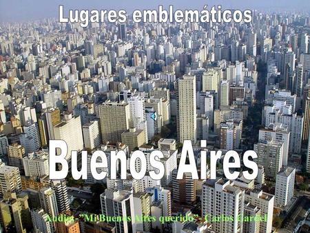 Audio:-”Mi Buenos Aires querido”- Carlos Gardel El Teatro Colón, es uno de los teatros de ópera más importantes del mundo. Dueño de una acústica de referencia,