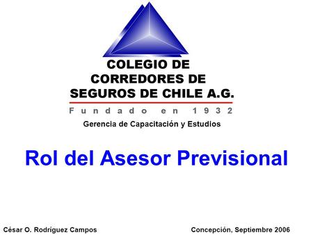 Rol del Asesor Previsional César O. Rodríguez CamposConcepción, Septiembre 2006 Gerencia de Capacitación y Estudios.
