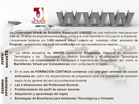 La Universidad Virtual de Estudios Superiores (UNIVES) es una institución mexicana con más de 20 años de experiencia educativa, pionera a nivel nacional.