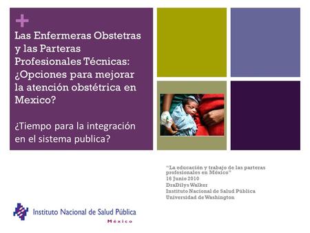 Las Enfermeras Obstetras y las Parteras Profesionales Técnicas: ¿Opciones para mejorar la atención obstétrica en Mexico? ¿Tiempo para la integración en.