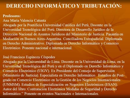 DERECHO INFORMÁTICO Y TRIBUTACIÓN: Profesores: Ana María Valencia Catunta Abogada por la Pontificia Universidad Católica del Perú, Docente en la Universidad.