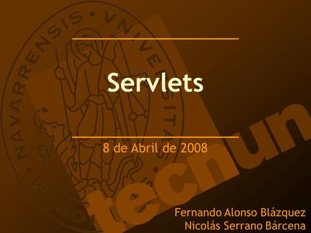 Fernando Alonso Blázquez Nicolás Serrano Bárcena Servlets 8 de Abril de 2008.