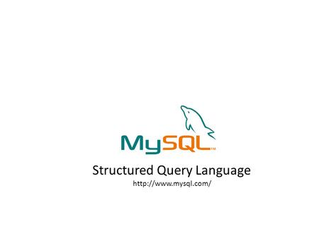 Structured Query Language  MySQL Sistema de gestión de bases de datos SQL Open Source más popular Lo desarrolla, distribuye y soporta.