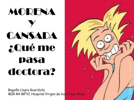 MORENA Y CANSADA ¿Qué me pasa doctora?