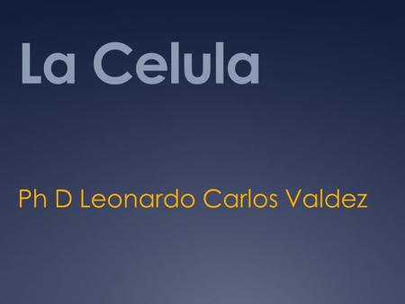 La Celula Ph D Leonardo Carlos Valdez. Organelos celulares  La celula es la unidad funcional mas pequen~a de un organismo vivo.  Conpuesta de moleculas.