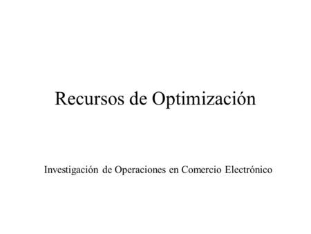 Recursos de Optimización Investigación de Operaciones en Comercio Electrónico.