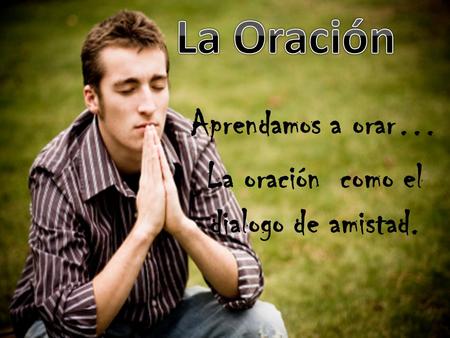 Aprendamos a orar… La oración como el dialogo de amistad.