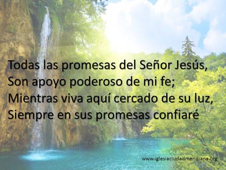 Todas las promesas del Señor Jesús, Son apoyo poderoso de mi fe;