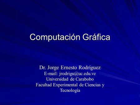 Computación Gráfica Dr. Jorge Ernesto Rodríguez